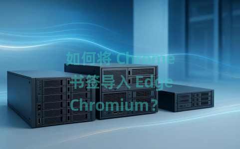 如何将 Chrome 书签导入 Edge Chromium？